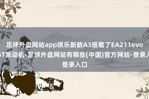足球外盘网站app娱乐新款A3搭载了EA211evo1.5T发动机-足球外盘网站有哪些(中国)官方网站-登录入口