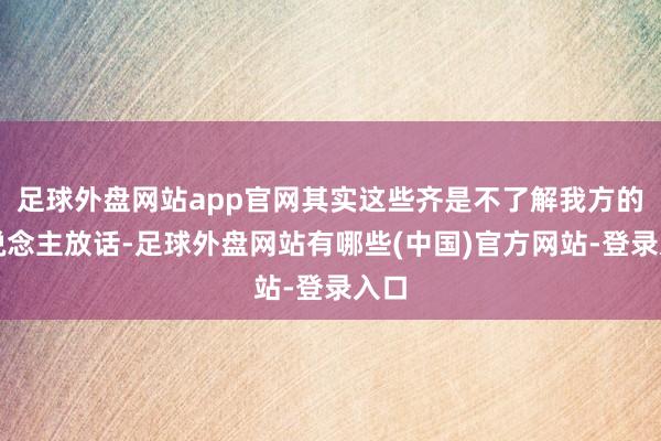足球外盘网站app官网其实这些齐是不了解我方的东说念主放话-足球外盘网站有哪些(中国)官方网站-登录入口